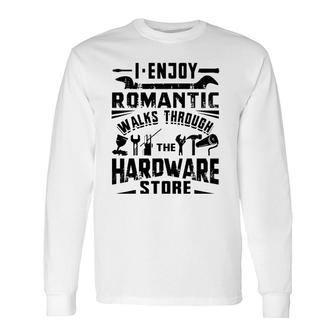 I Enjoy Romantic Walks Through The Hardware Store Handyman Long Sleeve T-Shirt - Seseable