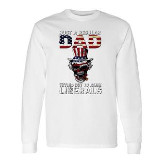 Fathers Day Just A Regular Dad Trying Not To Raise Liberals Long Sleeve T-Shirt - Seseable