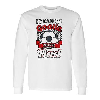 My Favorite Goalie Calls Me Dad Soccer Player Father Long Sleeve T-Shirt - Seseable