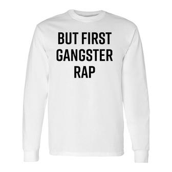But First Gangster Rap Cool Saying 90S Hip Hop Saying Long Sleeve T-Shirt T-Shirt | Mazezy
