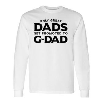 G-Dad Only Great Dads Get Promoted To G-Dad Long Sleeve T-Shirt - Seseable