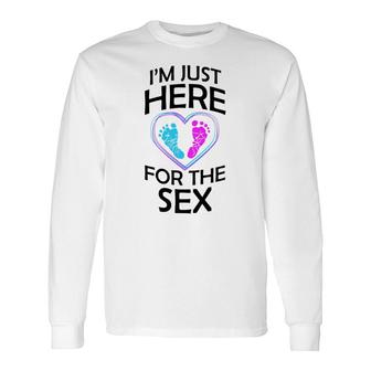 Gender Reveal Mom Dad Im Just Here For The Sex Long Sleeve T-Shirt - Monsterry
