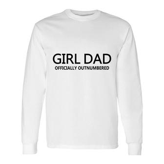 Girl Dad Officially Outnumbered Fathers Day Dad Of Girls Long Sleeve T-Shirt - Seseable