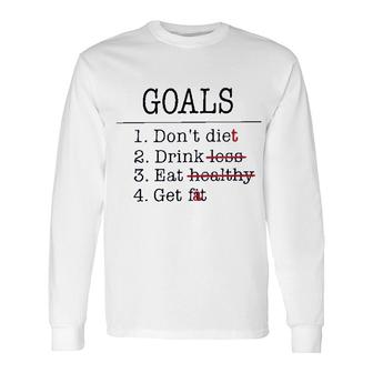 Goals Don Diet Drink Eat Get Long Sleeve T-Shirt - Seseable