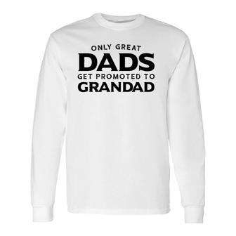 Grandad Only Great Dads Get Promoted To Grandad Long Sleeve T-Shirt - Seseable