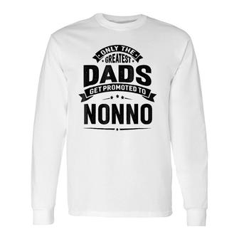 The Greatest Dads Get Promoted To Nonno Grandpa Long Sleeve T-Shirt - Seseable