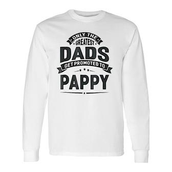 The Greatest Dads Get Promoted To Pappy Grandpa Long Sleeve T-Shirt - Seseable