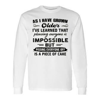 As I Have Grown Older Ive Learned That Pleasing Averyone Is Impossible Long Sleeve T-Shirt - Seseable