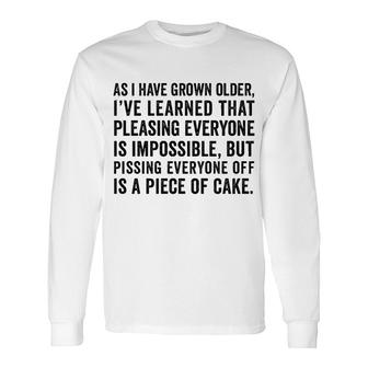 Grown Older Ive Learned That Pleasing Everyone Is Impossible Long Sleeve T-Shirt - Seseable