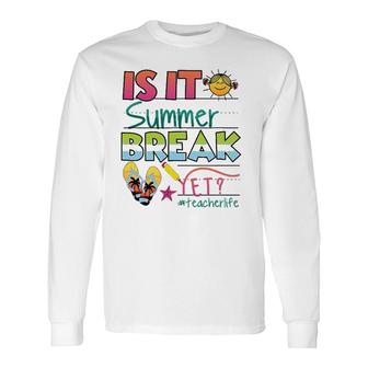 Happy Last Day Of School Is It Summer Break Yet Long Sleeve T-Shirt - Seseable