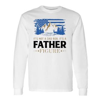 Its Not A Dad Bod Its A Father Figure American Mountain Long Sleeve T-Shirt - Seseable