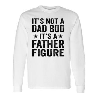 Its Not A Dad Bod Its A Father Figure For Fathers Day Long Sleeve T-Shirt - Seseable