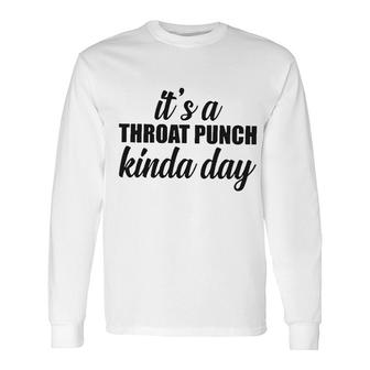 Its A Throat Punch Kinda Day New Trend Long Sleeve T-Shirt - Thegiftio UK