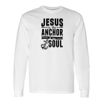 Jesus Is The Anchor Christian Bible Quote Long Sleeve T-Shirt - Monsterry DE
