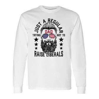 Just A Regular Dad Trying Not To Raise Liberals Long Sleeve T-Shirt | Seseable UK