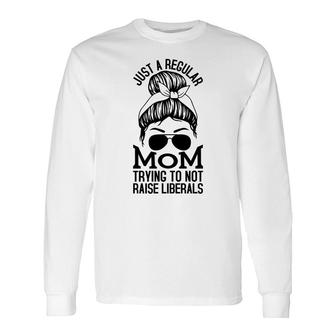 Just A Regular Mom Trying To Not Raise Liberals Black Graphic Long Sleeve T-Shirt - Seseable