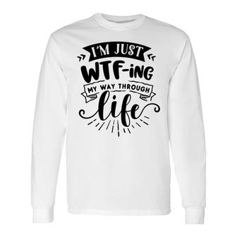 Im Just Wtfing My Way Through Life Sarcastic Quote Black Color Long Sleeve T-Shirt - Seseable