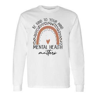 Be Kind To Your Mind Mental Health Matters Mental Health Awareness Long Sleeve T-Shirt - Seseable