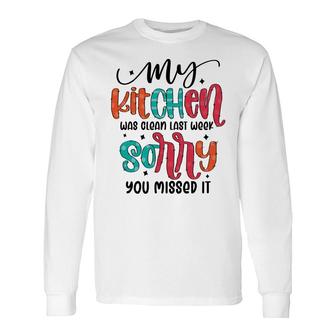 My Kitchen Was Clean Last Week Sorry You Missed It Sarcastic Quote Long Sleeve T-Shirt - Seseable