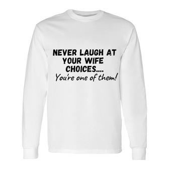 Never Laugh At Your Wifes Choices 2022 Trend Long Sleeve T-Shirt - Seseable
