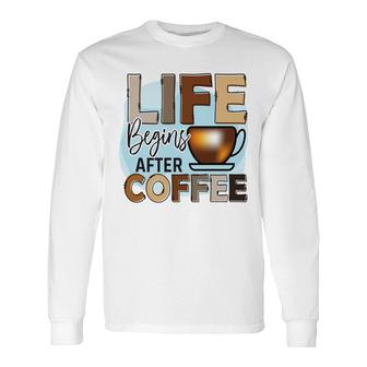 Life Begins After I Drink Cofffee Colorful Style New Long Sleeve T-Shirt - Seseable
