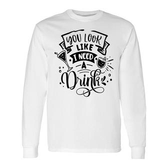 You Look Like I Need A Drink Black Color Sarcastic Quote Long Sleeve T-Shirt - Seseable