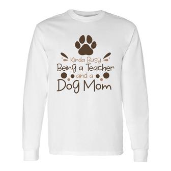 Love Animal Kinda Busy Being A Teacher And A Dog Mom Long Sleeve T-Shirt - Seseable