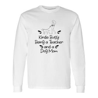 Love Dogs Who Kinda Busy Being A Teacher Black And A Dog Mom Long Sleeve T-Shirt - Seseable