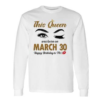 On March 30Th This Queen Was Born Pisces Aries Birthday Long Sleeve T-Shirt T-Shirt | Mazezy