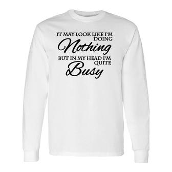 It May Look Like Im Doing Nothing Long Sleeve T-Shirt - Seseable