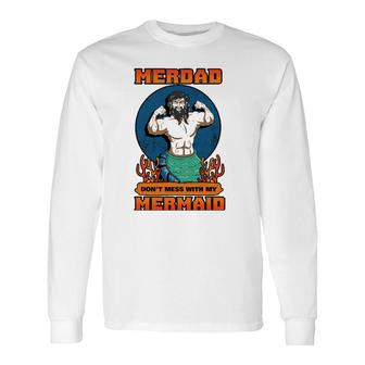 Merdad Dont Mess With My Mermaid Merman Father Idea Long Sleeve T-Shirt T-Shirt | Mazezy