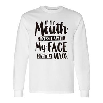 If My Mouth Doesnt Say It My Face Definitely Will 2022 Trend Long Sleeve T-Shirt - Seseable