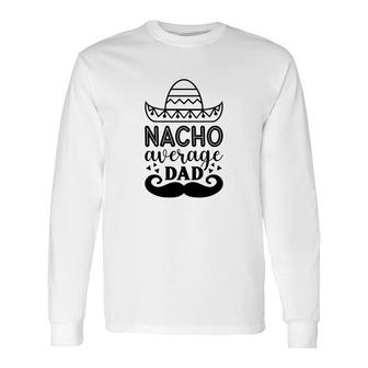 Nacho Average Dad Full Black Graphic Great Long Sleeve T-Shirt - Seseable