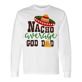 Nacho Average Dad God Dad Colored Great Long Sleeve T-Shirt - Seseable