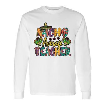 Nacho Average Teacher Cinco De Mayo Mexican Fiesta Long Sleeve T-Shirt - Seseable