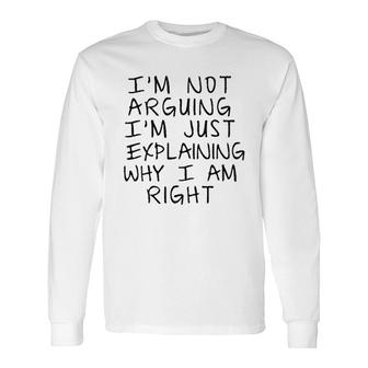 I Am Not Arguing I Am Just Explaning 2022 Trend Long Sleeve T-Shirt - Seseable