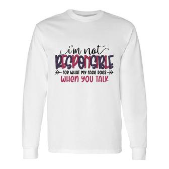 Im Not Responsible For What My Face Does When You Talk Sarcastic Quote Long Sleeve T-Shirt - Seseable
