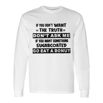 If You Do Not Want The Truth Do Not Ask Me Long Sleeve T-Shirt - Seseable