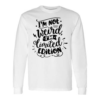 Im Not Weird Im Limited Edition Sarcastic Quote Black Color Long Sleeve T-Shirt - Seseable