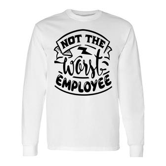 Not The Worst Employee Sarcastic Quote White Color Long Sleeve T-Shirt - Seseable