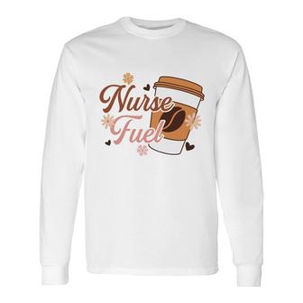 Nurse Fuel Coffee Nurses Day Brown Colors 2022 Long Sleeve T-Shirt - Seseable