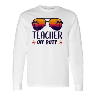 Off Duty Teacher Last Day Teachers Appreciation Long Sleeve T-Shirt