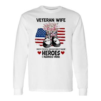 Most People Never Meet Their Heroes I Married Mine Im A Proud Veterans Wife Long Sleeve T-Shirt - Seseable