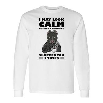Pitbull May Look Calm But In My Head Ive Slapped You 3 Times Long Sleeve T-Shirt - Thegiftio UK