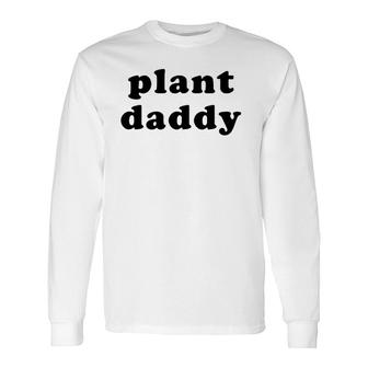 Plant Daddy Gardening Fathers Day Long Sleeve T-Shirt - Seseable