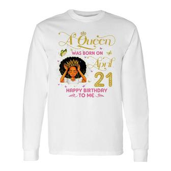 A Queen Was Born On April 21 Happy Birthday To Me 21St April Long Sleeve T-Shirt - Seseable