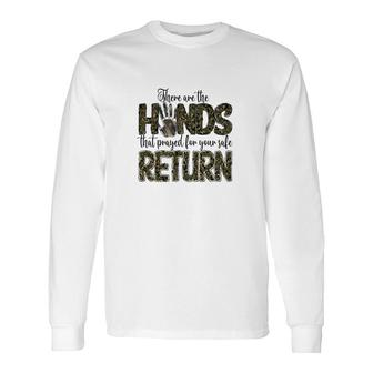 There Are The Hands That Prayed For Your Safe Return Hero Dad Long Sleeve T-Shirt - Seseable