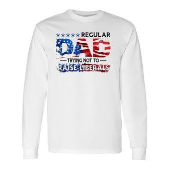 Regular Dad Trying Not To Raise Liberal Usa American Flag Republican Fathers Day Long Sleeve T-Shirt - Seseable