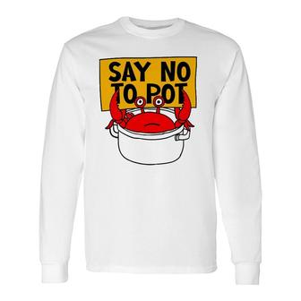 Say No To Pot Crab Eater Seafood Lover Crab Boil Long Sleeve T-Shirt T-Shirt | Mazezy