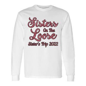 Sisters On The Loose Sisters Trip 2022 Cool Girls Trip Long Sleeve T-Shirt - Thegiftio UK